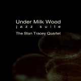 The Stan Tracey Quartet - Under Milk Wood: Jazz Suite