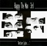 Happy The Man (VS) - 3rd "Better Late..."