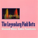 The Legendary Pink Dots - Stained Glass Soma Fountains