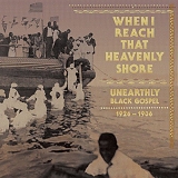 Various artists - When I Reach That Heavenly Shore: Unearthly Black Gospel 1926-1936