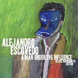 Alejandro Escovedo - A Man Under The Influence: Deluxe Bourbonitis Edition