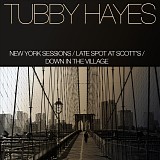 Tubby Hayes - New York Sessions / Late Spot At Scott's / Down In The Village