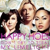 Happy Hoes  (Miss Inga, La Camilla, Dominika Peczynski) - Don't Try To Steal My Limelight