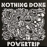Nothing Done - Powertrip