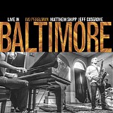 Ivo Perelman, Matthew Shipp & Jeff Cosgrove - Live In Baltimore