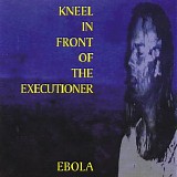 Kneel In Front Of The Executioner - Ebola