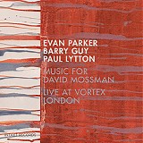 Evan Parker, Barry Guy & Paul Lytton - Music for David Mossman: Live at Vortex London