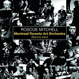 Roscoe Mitchell & Montreal-Toronto Art Orchestra - Ride The Wind