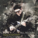 Bill Nelson - Tripping The Light Fantastic (Solo & Live In Concert 2016)