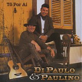 Di Paulo & Paulino - TÃ´ Por AÃ­