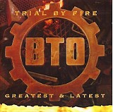 Bachman-Turner Overdrive - Trial By Fire Greatest & Latest