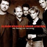 Alison Krauss + Union Station - So Long So Wrong