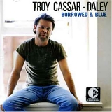 Troy Cassar-Daley - Borrowed & Blue