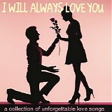 Various artists - I Will Always Love You (A Collection of Unforgettable Love Songs)