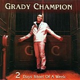 Grady Champion - 2 Days Short of a Week