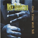 Mike Henderson - Only Time Will Tell