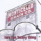 Two Ton Heavy Thing - Monticello Grain