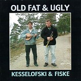 Kesselofski & Fiske - Old, Fat & Ugly