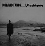 Incapacitants - I, Residuum