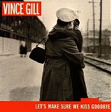 Vince Gill - Lets Make Sure We Kiss Goodbye