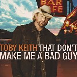 Toby Keith - That Dont Make Me A Bad Guy