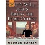 George Carlin - When Will Jesus Bring the Pork Chops