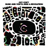 Cut Copy - Blink And You'll Miss A Revolution