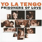 Yo La Tengo - Prisoners Of Love [A Smattering Of Scintaillating Senescent Songs 1985-2003]