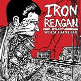 Iron Reagan - Worse than dead