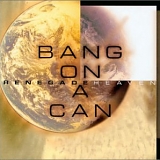 Bang On A Can - Renegade Heaven