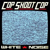 Cop Shoot Cop - White Noise