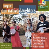Our Native Daughters featuring Rhiannon Giddens, Amythyst Kiah, Leyla McCalla, A - Songs Of Our Native Daughters