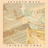 Seventh Wave - Things to Come