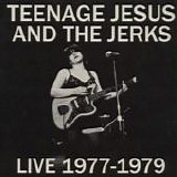 Teenage Jesus And The Jerks - Live 1977-1979