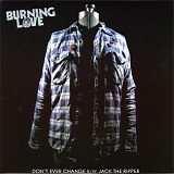Burning Love - Don't Ever Change/Jack The Ripper