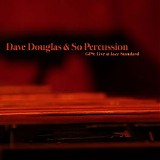 Dave Douglas & So Percussion - Dave Douglas & So Percussion, GPS: Live at Jazz Standard [2011]