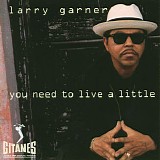 Larry Garner - You Need To Live A Little