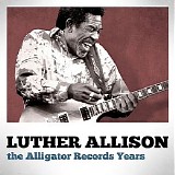 Luther Allison - The Alligator Records Years