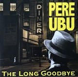 Pere Ubu - The Long Goodbye