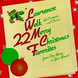 Welk, Lawrence (Lawrence Welk) & His Champagne Orchestra and Chorus - 22 Merry Christmas Favorites