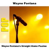 Fontana, Wayne (Wayne Fontana) - Wayne Fontana's Straight Home Pauline