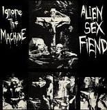 Alien Sex Fiend - Ignore The Machine single