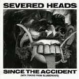 Severed Heads - Since The Accident (with tracks from Blubberknife)