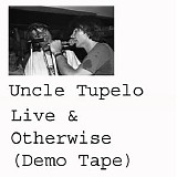 Uncle Tupelo - Live and Otherwise (1988 Demo Tape)