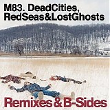 M83 - Dead Cities, Red Seas & Lost Ghosts Remixes & B-Sides