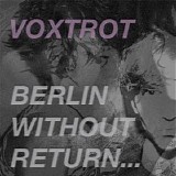 Voxtrot - Berlin, Without Return