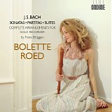 Bolette Roed - J.S. Bach: Sonatas, Partitas & Suites â€“ Complete Arrangements for Solo Recorder