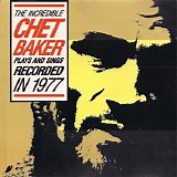 Chet Baker - The Incredible Chet Baker Plays and Sings Recorded in 1977