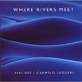 Kiki Dee & Carmelo Luggeri - Where Rivers Meet:  Limited Edition