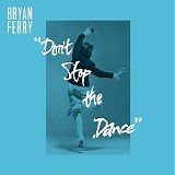 Bryan Ferry - Don't Stop The Dance [Remixes]